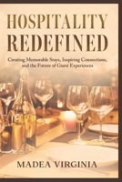 HOSPITALITY REDEFINED: Creating Memorable Stays, Inspiring Connections, and the Future of Guest Experiences B0DZ2Y7LND Book Cover