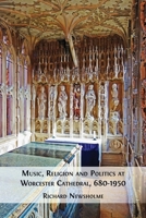 Music, Religion and Politics at Worcester Cathedral, 680-1950 1805114530 Book Cover
