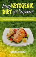 Easy Ketogenic Diet for Beginners: Easy, Tasty and Healthy Everyday Ketogenic Recipes for Beginners 1914354176 Book Cover