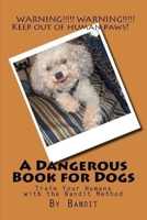A Dangerous Book for Dogs: Train Your Humans with the Bandit Method 1939220327 Book Cover