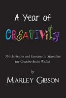 A Year of Creativity: 365 Activities and Exercises to Stimulate the Creative Artist Within 1983426911 Book Cover