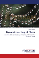 Dynamic wetting of fibers: A combined theoretical, experimental and molecular dynamics study 3838312368 Book Cover