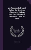 An address delivered before the students of Amherst college, and the citizens of the town ... Nov. 17, 1852 1240008120 Book Cover