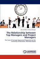 The Relationship between Top Managers and Project Managers: The Case of Carnegie Sponsored Programme at the University of Education, Winneba-Ghana 3848423340 Book Cover
