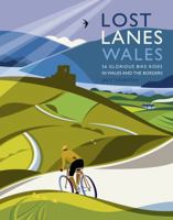 Lost Lanes Wales: 36 Glorious Bike Rides in Wales and the Borders 1910636037 Book Cover