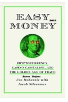 Easy Money 2023: The Golden Age of Fraud, Casino Capitalism, and Cryptocurrency B0C2SK5ZBN Book Cover