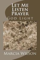 Let Me Listen Prayer: God Light 1499658974 Book Cover