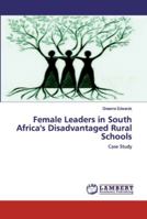 Female Leaders in South Africa's Disadvantaged Rural Schools: Case Study 6139870666 Book Cover