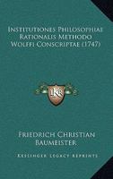 Institutiones Philosophiae Rationalis Methodo Wolffi Conscriptae (1747) 1166184935 Book Cover