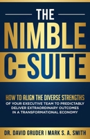 The Nimble C-Suite: How to Align the Diverse Strengths of Your Executive Team to Predictably Deliver Extraordinary Outcomes in a Transformational Economy. 1884059651 Book Cover