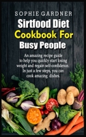 Sirtfood Diet Cookbook For Busy People: An amazing recipe guide to help you quickly start losing weight and regain self-confidence. In just a few steps, you can cook amazing dishes 1803254092 Book Cover