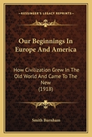 Our Beginnings in Europe and America: How Civilization Grew in The Old World and Came to The New 116493709X Book Cover