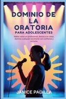 Dominio de la oratoria para adolescentes: Habla como un profesional, destaca en clase, domina cualquier escenario con confianza y carisma. (Spanish Edition) B0GY13WRRV Book Cover