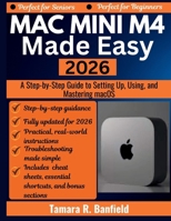 MAC MINI M4 MADE EASY 2026: A Step-by-Step Guide to Setting Up, Using, and Mastering macOS B0GNKH7KXT Book Cover