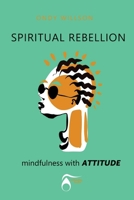 SPIRITUAL REBELLION mindfulness with ATTITUDE 139996223X Book Cover