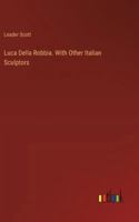 Luca Della Robbia. With Other Italian Sculptors 3385334853 Book Cover