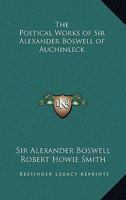 The Poetical Works of Sir Alexander Boswell, of Auchinleck, Baronet 1162637692 Book Cover