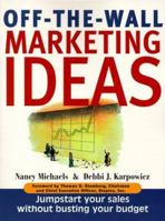 Off The Wall Marketing Ideas: Jumpstart Your Sales without Busting Your Budget 1580622054 Book Cover