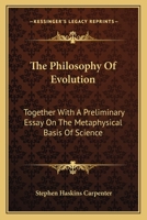 The Philosophy Of Evolution: Together With A Preliminary Essay On The Metaphysical Basis Of Science 1430446668 Book Cover