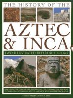 The History of the Aztec & Inca: Two Illustrated Reference Books: Discover the History, Myths and Cultures of the Ancient Peoples of Central and South America, with 1000 Photographs 0754828220 Book Cover