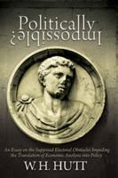 Politically impossible -- ?: An essay on the supposed electoral obstacles impeding the translation of economic analysis into policy; or, Why politicians do not take economic advice, (Hobart paperback) 1610160053 Book Cover