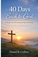 40 Days Back to God: A Simple Lent Devotional for Busy Christians B0GNFVJX7Z Book Cover