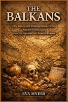 The Balkans: Ten Thousand Years of Migration, Ancient DNA, and the Civilizations That Forged Europe B0H2XTGNVX Book Cover