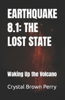 EARTHQUAKE 8.1: THE LOST STATE: Waking Up the Volcano B0BJBZDV97 Book Cover