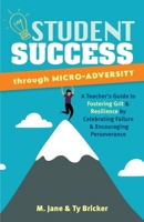 Student Success through Micro-Adversity: A Teacher's Guide to Fostering Grit and Resilience by Celebrating Failure and Encouraging Perseverance 1646041992 Book Cover