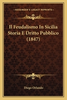 Il Feudalismo In Sicilia Storia E Dritto Pubblico (1847) 1166760324 Book Cover