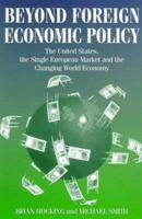 Beyond Foreign Economic Policy: The United States, the Single European Market and the Changing World Economy B005BBK634 Book Cover