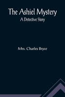 The Ashiel Mystery: A Detective Story 1523878169 Book Cover