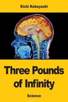 Three Pounds of Infinity: The Brain, the Mind, and the Last Great Mystery of Science 3690825695 Book Cover