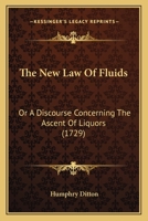 The New Law Of Fluids: Or A Discourse Concerning The Ascent Of Liquors 1104920107 Book Cover