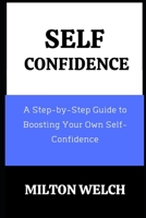 Self-Confidence: A Step-by-Step Guide to Boosting Your Own Self-Confidence B0BCSGPZ3D Book Cover
