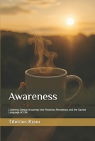 Awareness: Listening Deeply-A Journey into Presence, Perception, and the Sacred Language of Life (The Path of Becoming Series) B0FZVFVGJP Book Cover