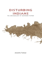 Disturbing Indians: The Archaeology of Southern Fiction 081731542X Book Cover