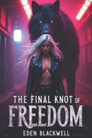 The Final Knot of Freedom: A Reverse Harem Science Fiction Omegaverse Romance (The Rebel Knot Saga) B0F215M2TX Book Cover