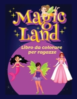 MAGIC LAND libro da colorare per ragazze: Divertenti bellissimi motivi a stampa grande per ragazze dai 4 agli 8 anni &#921; Principesse fate e sirene ... da colorare ispirati 7925545615 Book Cover