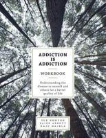 Addiction Is Addiction Workbook: Understanding the Disease in Oneself and Others for a Better Quality of Life. 1525515101 Book Cover