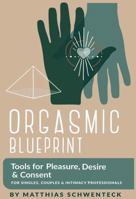 Orgasmic Blueprint: Tools for Pleasure, Desire and Consent 1737033526 Book Cover