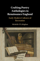 Crafting Poetry Anthologies in Renaissance England: Early Modern Cultures of Recreation 1108792200 Book Cover