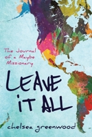 Leave It All: The Journal of a Maybe Missionary 1733267905 Book Cover