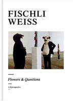 Fischli/Weiss: Flowers and Questions - A Retrospective 1854376470 Book Cover