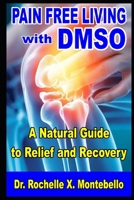 Pain-Free Living With DMSO: A Natural Guide to Relief and Recovery B0DW9FCXLD Book Cover