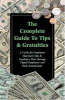 The Complete Guide to Tips & Gratuities: A Guide for Employees Who Earn Tips & Employers Who Manage Tipped Employees and Their Accountants 091062738X Book Cover