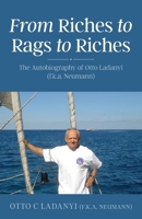 From Riches to Rags to Riches: The Autobiography of Otto Ladanyi (f.k.a. Neumann) 1038328721 Book Cover