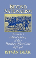 Beyond Nationalism: A Social and Political History of the Habsburg Officer Corps, 1848-1918 0195045068 Book Cover