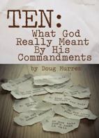 Ten: What God Really Meant by His Commandments 0982328699 Book Cover