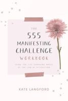 THE 555 MANIFESTING CHALLENGE WORKBOOK: Using the Life-Changing Magic of the Law of Attraction 1731533594 Book Cover